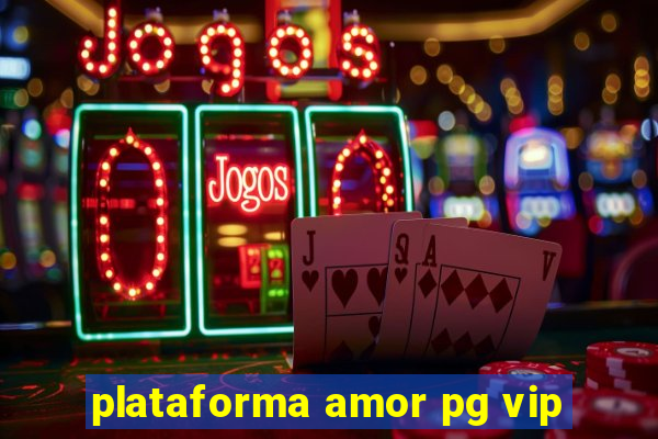 plataforma amor pg vip